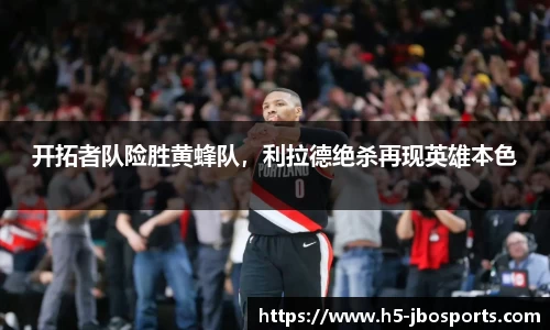 开拓者队险胜黄蜂队，利拉德绝杀再现英雄本色