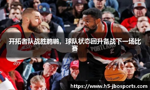 开拓者队战胜鹈鹕，球队状态回升备战下一场比赛